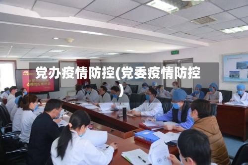 党办疫情防控(党委疫情防控)
