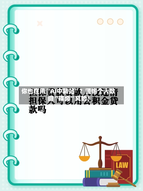 你也在用“AI中转站”？警惕个人数据“裸奔”风险！