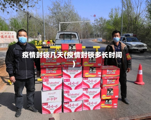 疫情封锁几天(疫情封锁多长时间)