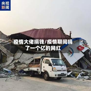 疫情大佬捐钱/疫情期间捐了一个亿的网红