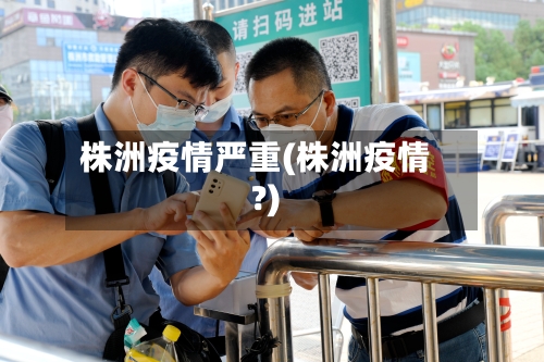 株洲疫情严重(株洲疫情?)