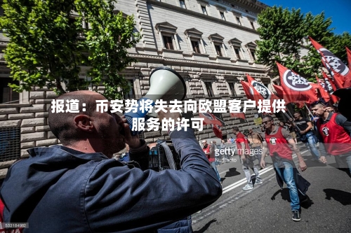 报道：币安势将失去向欧盟客户提供服务的许可