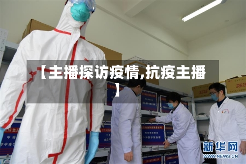 【主播探访疫情,抗疫主播】
