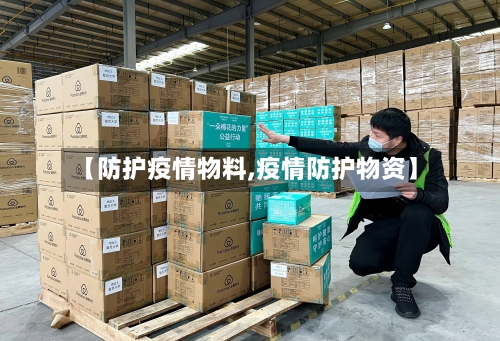 【防护疫情物料,疫情防护物资】