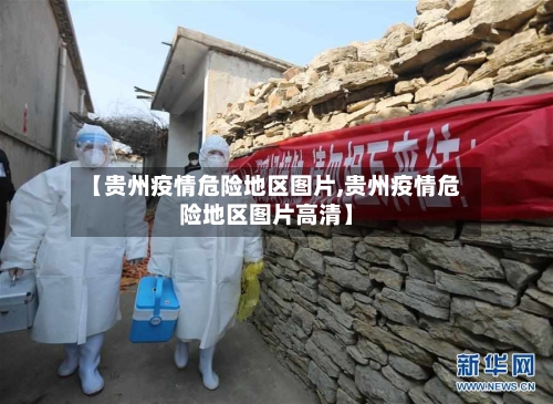【贵州疫情危险地区图片,贵州疫情危险地区图片高清】