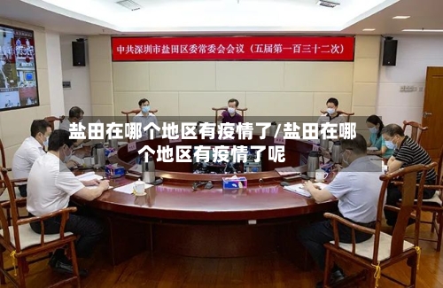 盐田在哪个地区有疫情了/盐田在哪个地区有疫情了呢