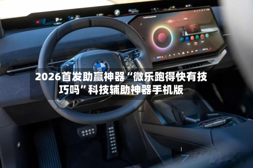 2026首发助赢神器“微乐跑得快有技巧吗”科技辅助神器手机版