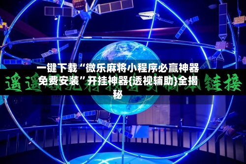一键下载“微乐麻将小程序必赢神器免费安装”开挂神器{透视辅助}全揭秘