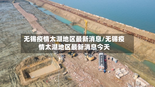 无锡疫情太湖地区最新消息/无锡疫情太湖地区最新消息今天