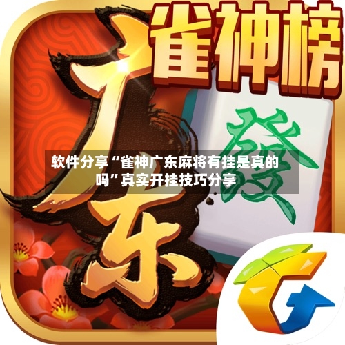 软件分享“雀神广东麻将有挂是真的吗”真实开挂技巧分享