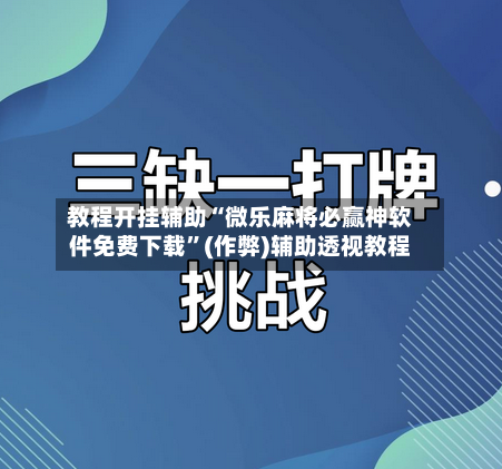 教程开挂辅助“微乐麻将必赢神软件免费下载”(作弊)辅助透视教程
