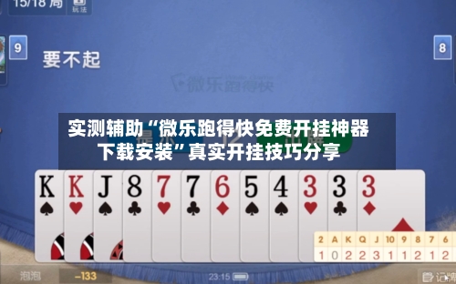 实测辅助“微乐跑得快免费开挂神器下载安装”真实开挂技巧分享