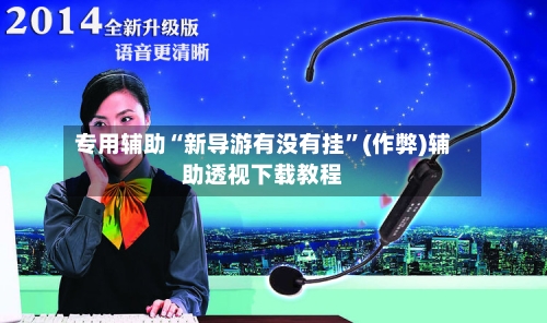 专用辅助“新导游有没有挂”(作弊)辅助透视下载教程