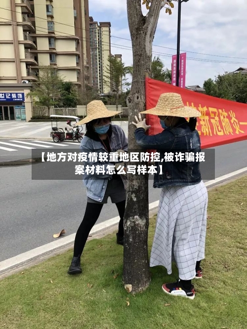 【地方对疫情较重地区防控,被诈骗报案材料怎么写样本】