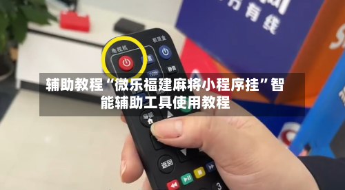 辅助教程“微乐福建麻将小程序挂”智能辅助工具使用教程