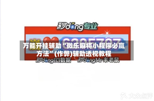 万能开挂辅助“微乐麻将小程序必赢方法”(作弊)辅助透视教程