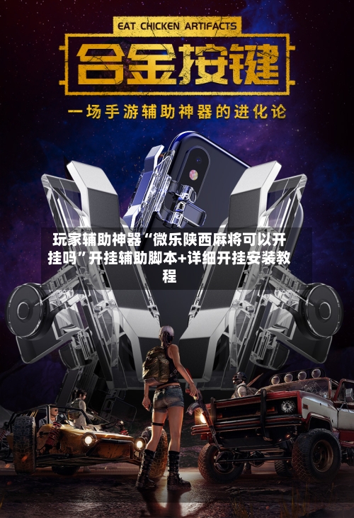 玩家辅助神器“微乐陕西麻将可以开挂吗”开挂辅助脚本+详细开挂安装教程