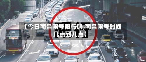 【今日南昌限号限行吗,南昌限号时间几点到几点】