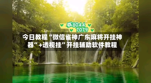 今日教程“微信雀神广东麻将开挂神器”+透视挂”开挂辅助软件教程