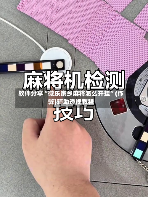 软件分享“微乐家乡麻将怎么开挂”(作弊)辅助透视教程