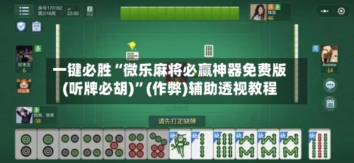 一键必胜“微乐麻将必赢神器免费版(听牌必胡)”(作弊)辅助透视教程