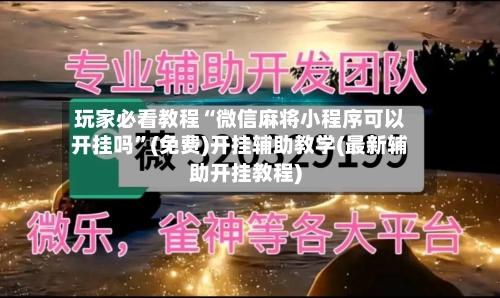 玩家必看教程“微信麻将小程序可以开挂吗”(免费)开挂辅助教学(最新辅助开挂教程)