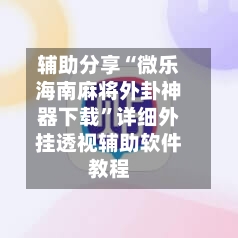 辅助分享“微乐海南麻将外卦神器下载”详细外挂透视辅助软件教程
