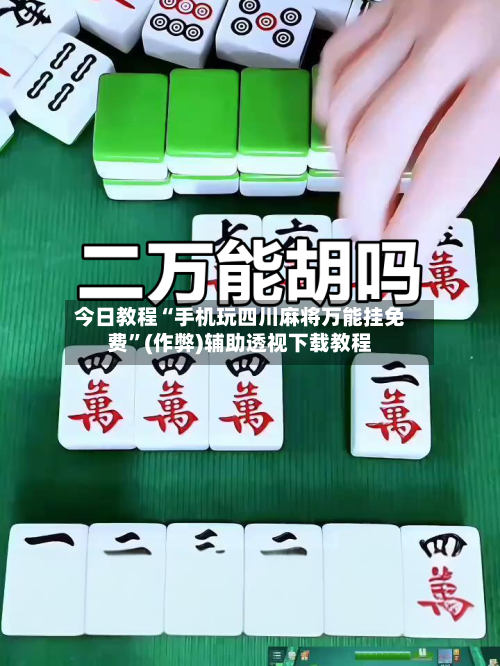 今日教程“手机玩四川麻将万能挂免费”(作弊)辅助透视下载教程