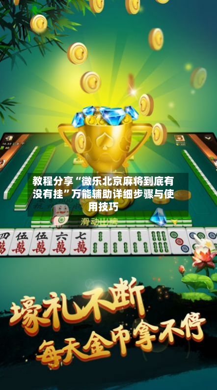 教程分享“微乐北京麻将到底有没有挂”万能辅助详细步骤与使用技巧