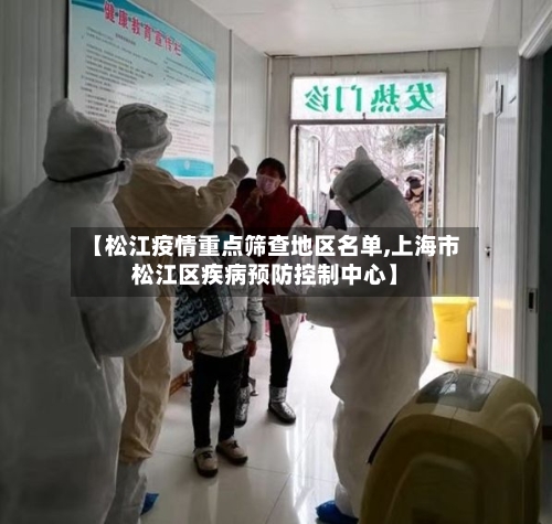 【松江疫情重点筛查地区名单,上海市松江区疾病预防控制中心】