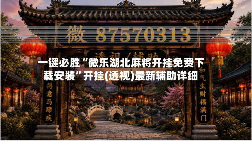 一键必胜“微乐湖北麻将开挂免费下载安装”开挂(透视)最新辅助详细