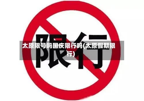 太原限号吗国庆限行吗(太原假期限行)