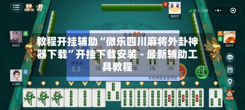 教程开挂辅助“微乐四川麻将外卦神器下载”开挂下载安装 - 最新辅助工具教程