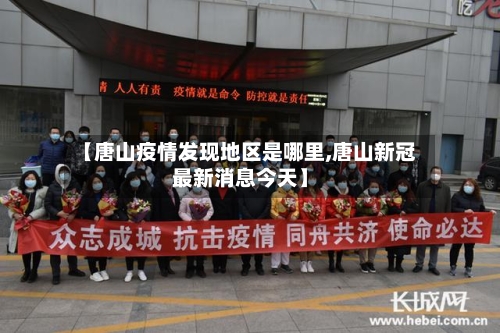 【唐山疫情发现地区是哪里,唐山新冠最新消息今天】