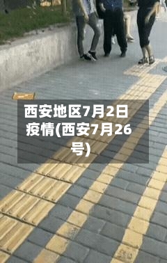 西安地区7月2日疫情(西安7月26号)