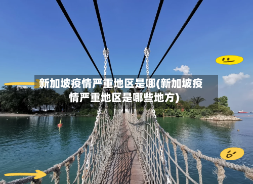 新加坡疫情严重地区是哪(新加坡疫情严重地区是哪些地方)