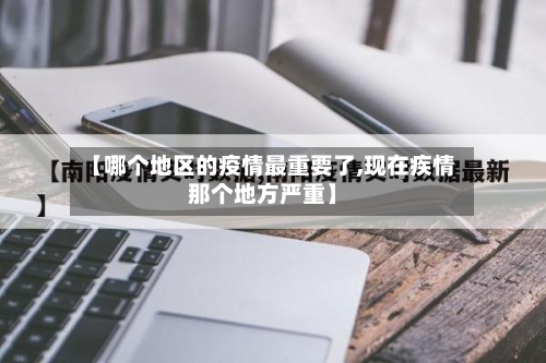 【哪个地区的疫情最重要了,现在疾情那个地方严重】