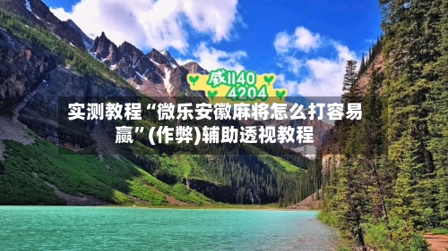 实测教程“微乐安徽麻将怎么打容易赢”(作弊)辅助透视教程