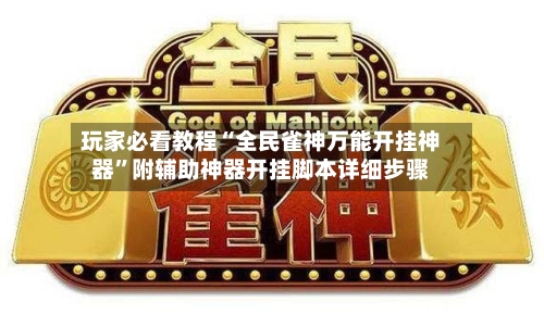 玩家必看教程“全民雀神万能开挂神器”附辅助神器开挂脚本详细步骤