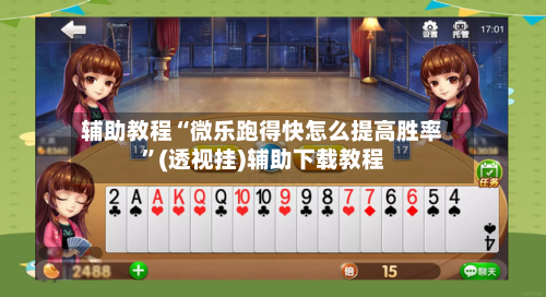 辅助教程“微乐跑得快怎么提高胜率”(透视挂)辅助下载教程
