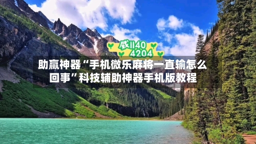 助赢神器“手机微乐麻将一直输怎么回事”科技辅助神器手机版教程