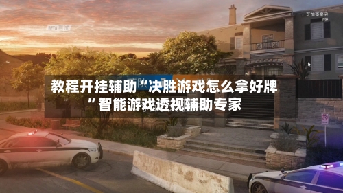 教程开挂辅助“决胜游戏怎么拿好牌”智能游戏透视辅助专家