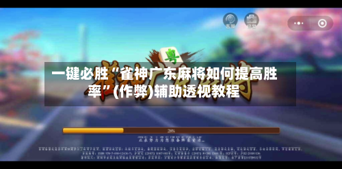 一键必胜“雀神广东麻将如何提高胜率”(作弊)辅助透视教程