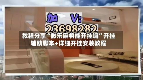 教程分享“微乐麻将能开挂嘛”开挂辅助脚本+详细开挂安装教程