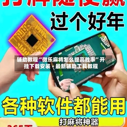 辅助教程“微乐麻将怎么提高胜率”开挂下载安装 - 最新辅助工具教程