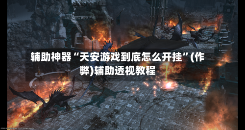 辅助神器“天安游戏到底怎么开挂”(作弊)辅助透视教程