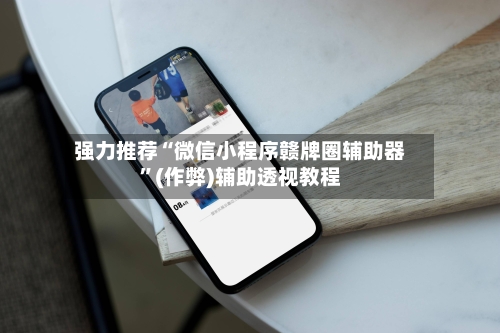 强力推荐“微信小程序赣牌圈辅助器”(作弊)辅助透视教程