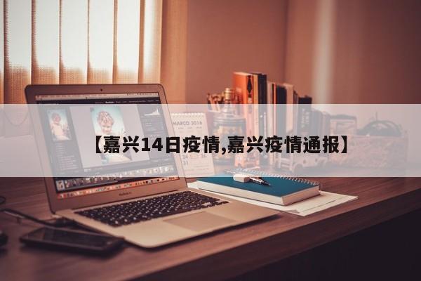 【嘉兴14日疫情,嘉兴疫情通报】