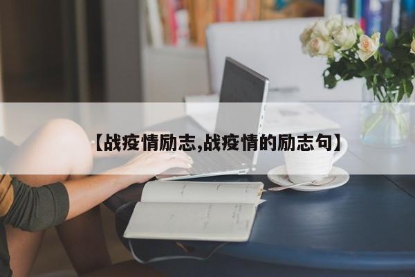 【战疫情励志,战疫情的励志句】