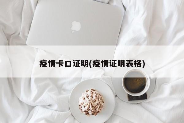疫情卡口证明(疫情证明表格)